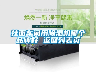 企业新闻挂面车间用除湿机哪个品牌好 返回列表页