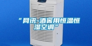 “网讯-酒窖用恒温恒湿空调”