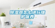除湿器怎么进行维护保养