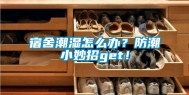宿舍潮湿怎么办？防潮小妙招get！