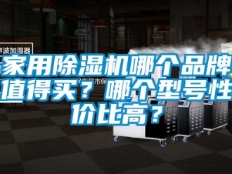 企业新闻家用除湿机哪个品牌值得买？哪个型号性价比高？