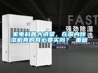 行业新闻家电科普大讲堂，在国内除湿机真的有必要买吗？_重复