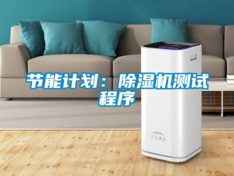 行业新闻节能计划：除湿机测试程序