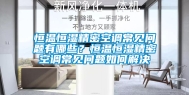 恒温恒湿精密空调常见问题有哪些？恒温恒湿精密空调常见问题如何解决