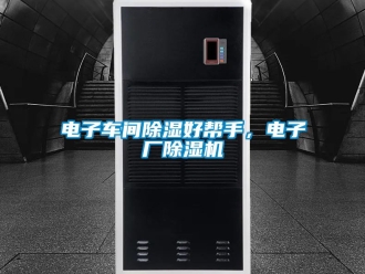 企业新闻电子车间除湿好帮手，电子厂除湿机