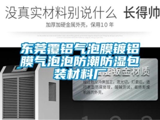 常见问题东莞覆铝气泡膜镀铝膜气泡泡防潮防湿包装材料厂