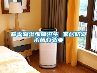 企业新闻春季潮湿细菌滋生 家居防潮杀菌有必要