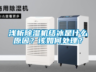 行业新闻浅析除湿机结冰是什么原因？该如何处理？
