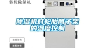 除湿机对轮胎筒子架的湿度控制