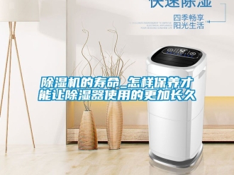企业新闻除湿机的寿命_怎样保养才能让除湿器使用的更加长久