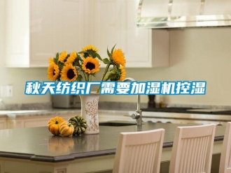 行业新闻秋天纺织厂需要加湿机控湿