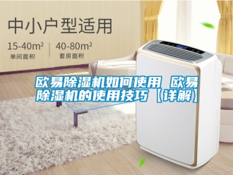 行业新闻欧易除湿机如何使用 欧易除湿机的使用技巧【详解】