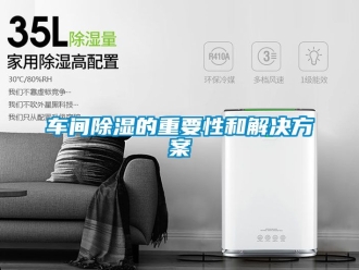 企业新闻车间除湿的重要性和解决方案