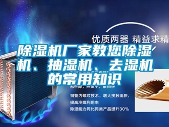 企业新闻除湿机厂家教您除湿机、抽湿机、去湿机的常用知识