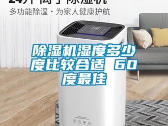 行业新闻除湿机湿度多少度比较合适 60度最佳