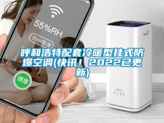 企业新闻呼和浩特配套冷暖型挂式防爆空调(快讯！2022已更新)