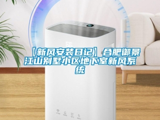 企业新闻【新风安装日记】合肥御景江山别墅小区地下室新风系统