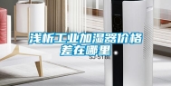 浅析工业加湿器价格差在哪里