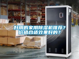 企业新闻好用的家用除湿机推荐？价格合适效果好的？