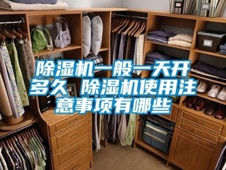 行业新闻除湿机一般一天开多久 除湿机使用注意事项有哪些