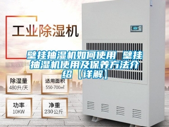 企业新闻壁挂抽湿机如何使用 壁挂抽湿机使用及保养方法介绍【详解】