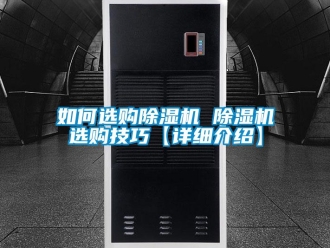 行业新闻如何选购除湿机 除湿机选购技巧【详细介绍】