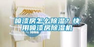 喷漆房怎么除湿？快用喷漆房除湿机