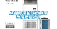 成都除湿机吹出的是热风还是冷风