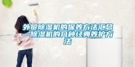 外贸除湿机的保养方法汇总—除湿机的几种经典养护方法