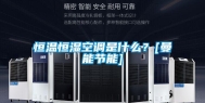 恒温恒湿空调是什么？[曼能节能]