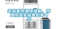 实验室恒温恒湿机，恒温恒湿实验室必不可少