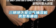 三明地下室空气抽湿机类型有哪些