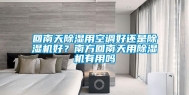 回南天除湿用空调好还是除湿机好？南方回南天用除湿机有用吗