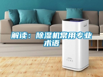 行业新闻解读：除湿机常用专业术语