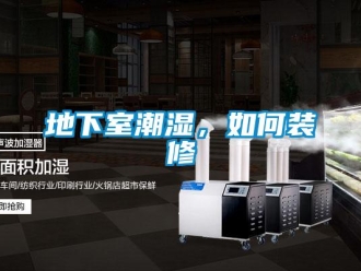 企业新闻地下室潮湿，如何装修