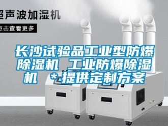企业新闻长沙试验品工业型防爆除湿机 工业防爆除湿机 ＊提供定制方案