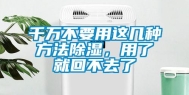 千万不要用这几种方法除湿，用了就回不去了