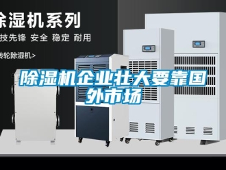 企业新闻除湿机企业壮大要靠国外市场