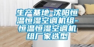 生产基地-沈阳恒温恒湿空调机组-恒温恒湿空调机组厂家选型