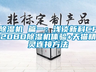 企业新闻除湿机 篇一：浅谈新科CF20BD除湿机体验+天猫精灵连接方法