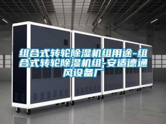 常见问题组合式转轮除湿机组用途-组合式转轮除湿机组-安适德通风设备厂