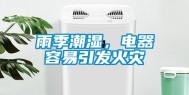 雨季潮湿，电器容易引发火灾