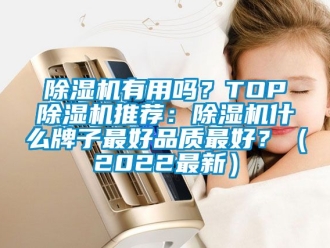 行业新闻除湿机有用吗？TOP除湿机推荐：除湿机什么牌子最好品质最好？（2022最新）