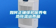 如何正确维护保养电热恒温培养箱