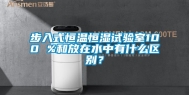 步入式恒温恒湿试验室100 %和放在水中有什么区别？