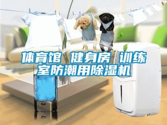 知识百科体育馆 健身房 训练室防潮用除湿机