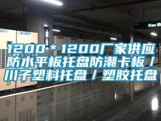 企业新闻1200＊1200厂家供应防水平板托盘防潮卡板／川子塑料托盘／塑胶托盘
