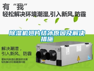 企业新闻除湿机翅片结冰原因及解决措施