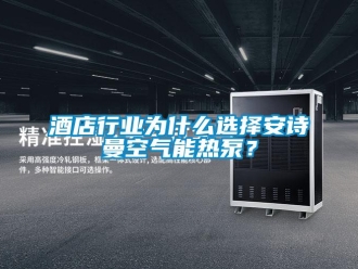 企业新闻酒店行业为什么选择安诗曼空气能热泵？