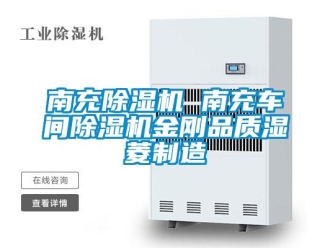 企业新闻南充除湿机 南充车间除湿机金刚品质湿菱制造